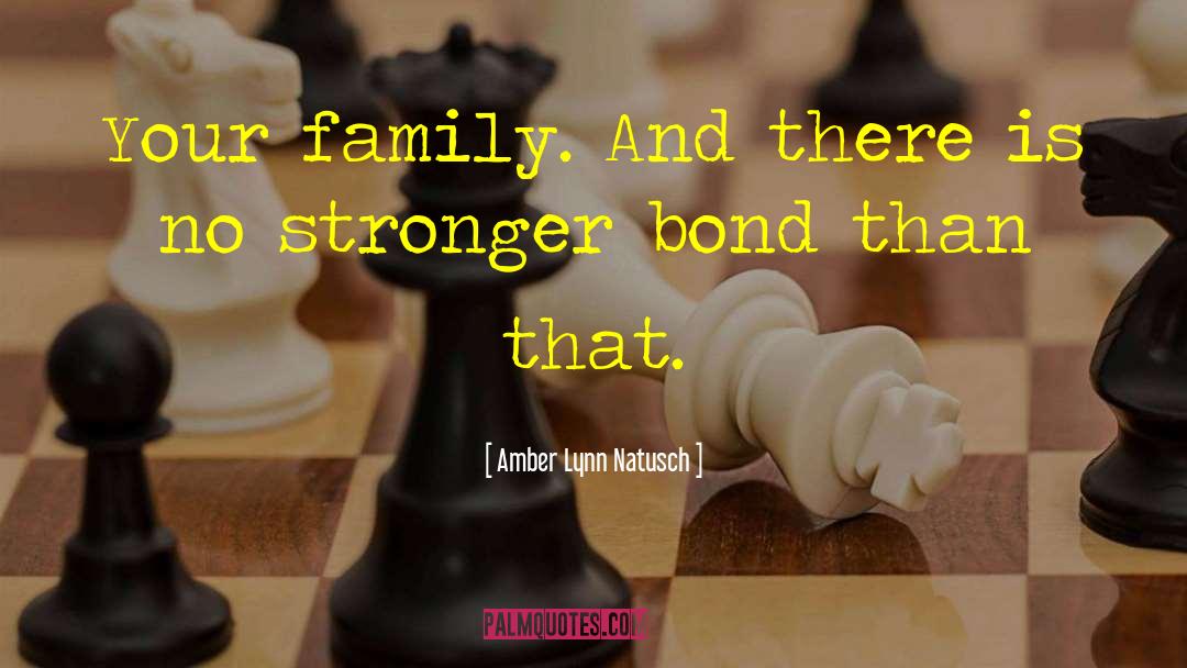 Amber Lynn Natusch Quotes: Your family. And there is