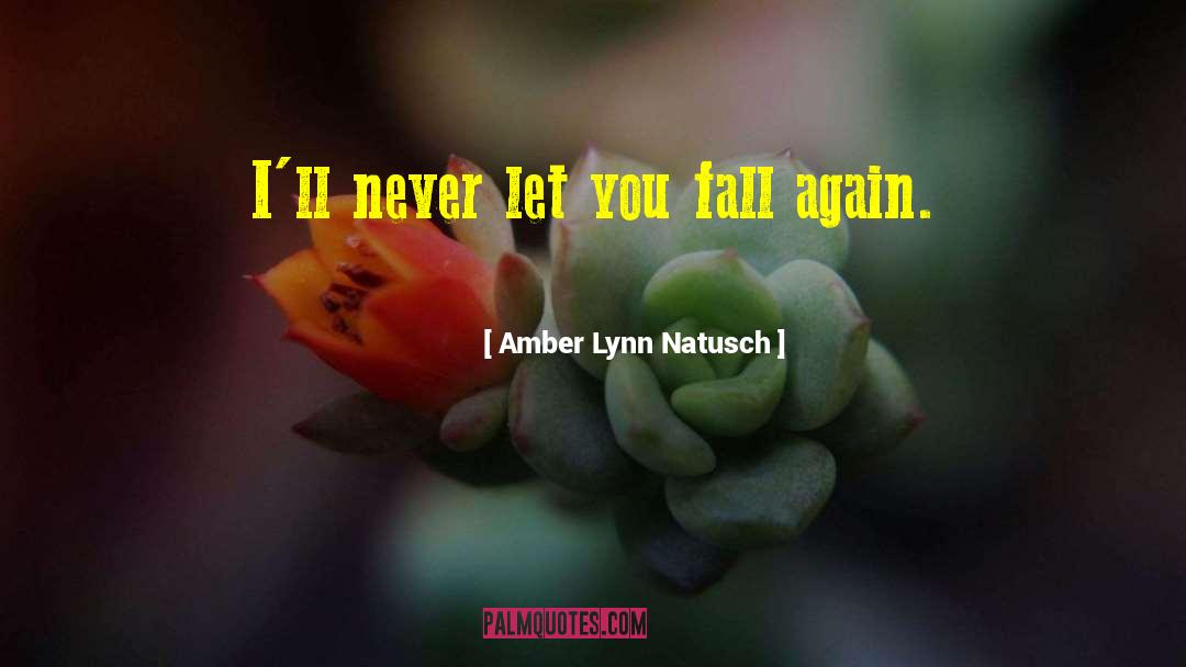 Amber Lynn Natusch Quotes: I'll never let you fall