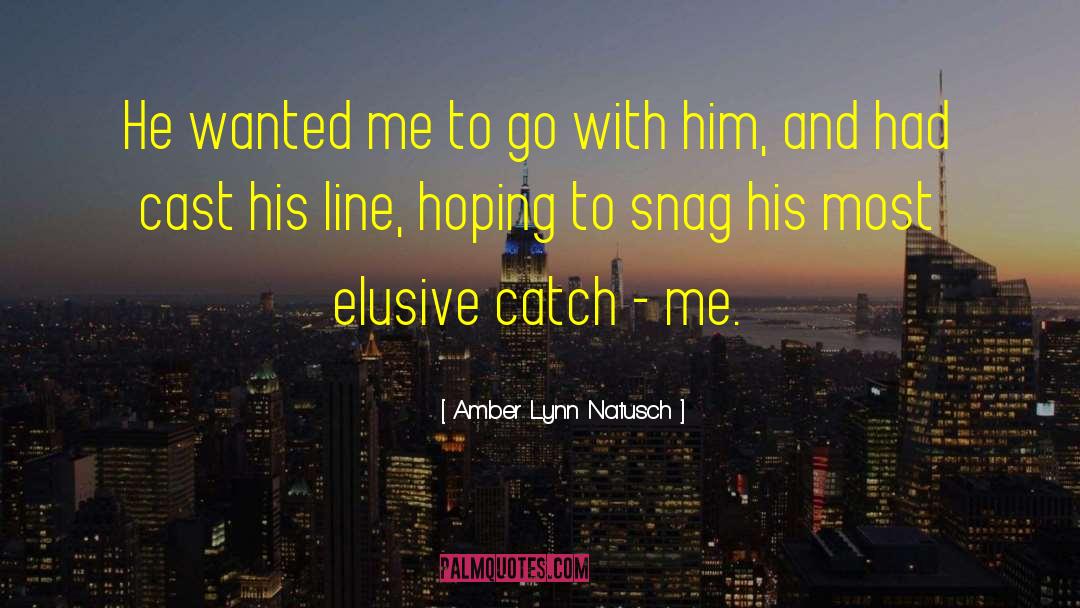 Amber Lynn Natusch Quotes: He wanted me to go