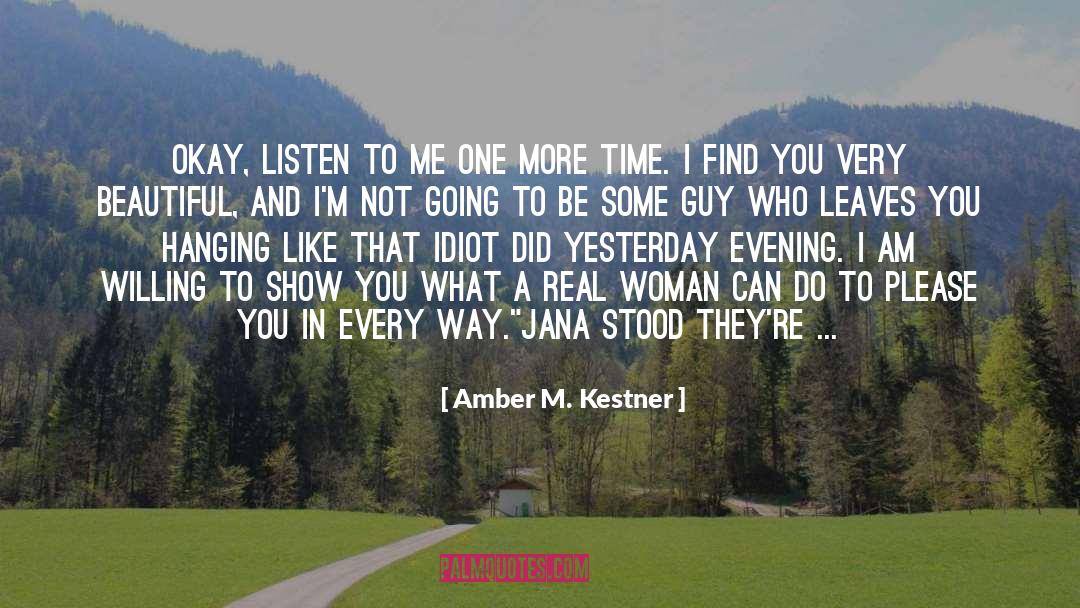 Amber M. Kestner Quotes: Okay, listen to me one