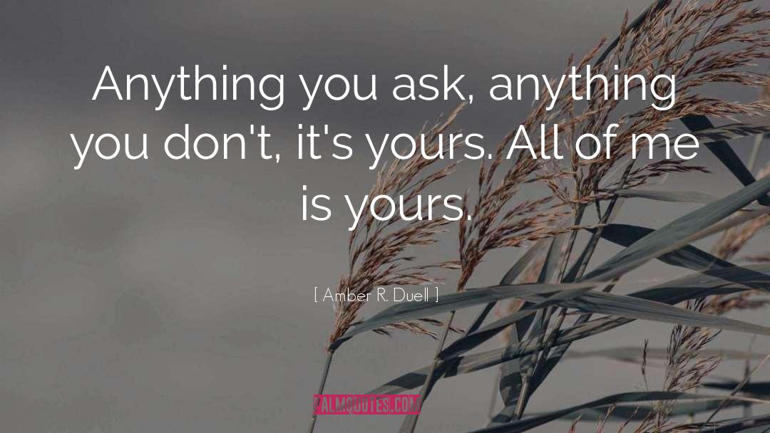 Amber R. Duell Quotes: Anything you ask, anything you