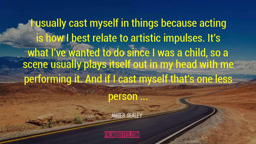 Amber Sealey Quotes: I usually cast myself in