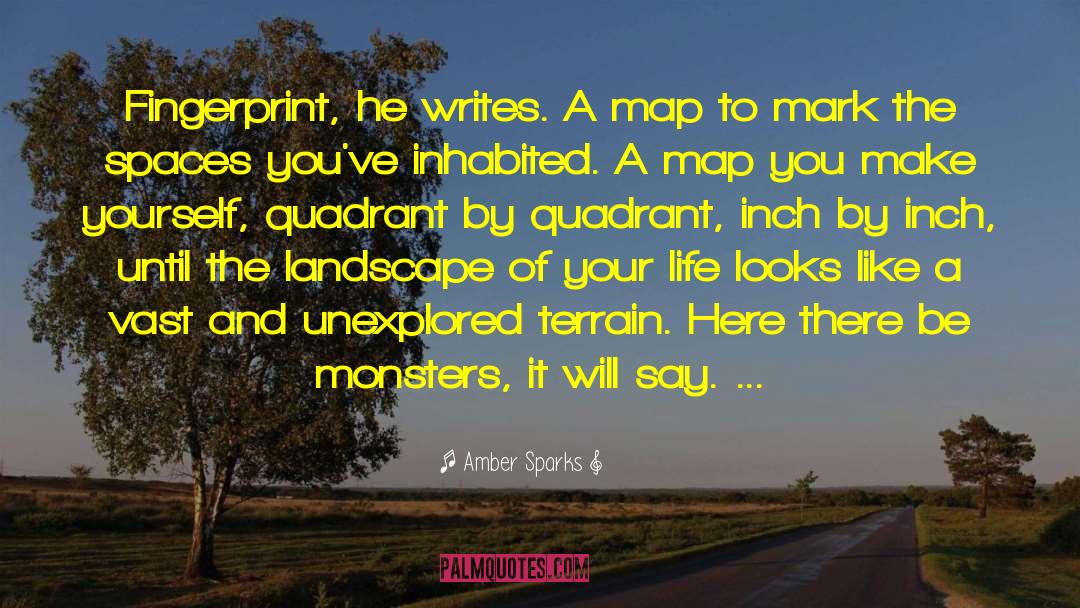 Amber Sparks Quotes: Fingerprint, he writes. A map