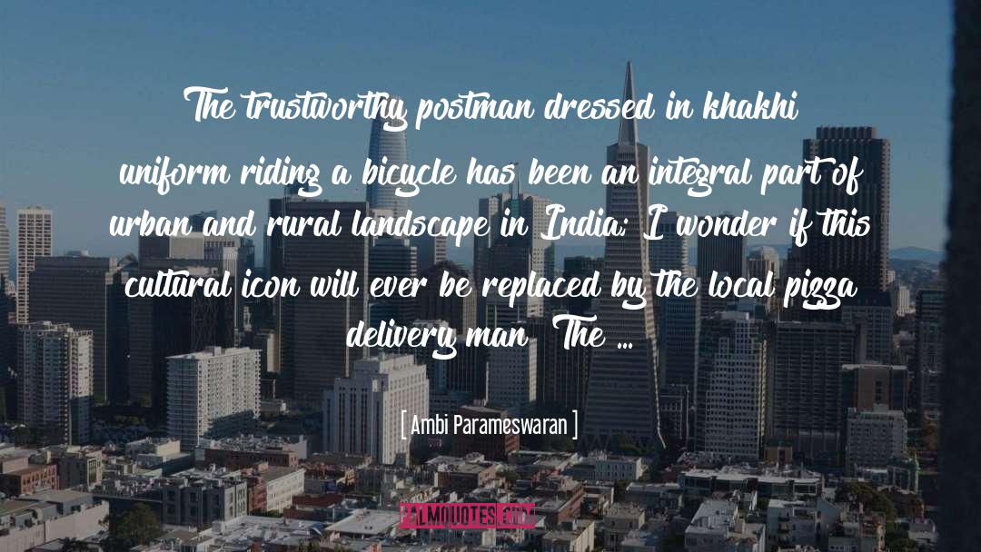 Ambi Parameswaran Quotes: The trustworthy postman dressed in