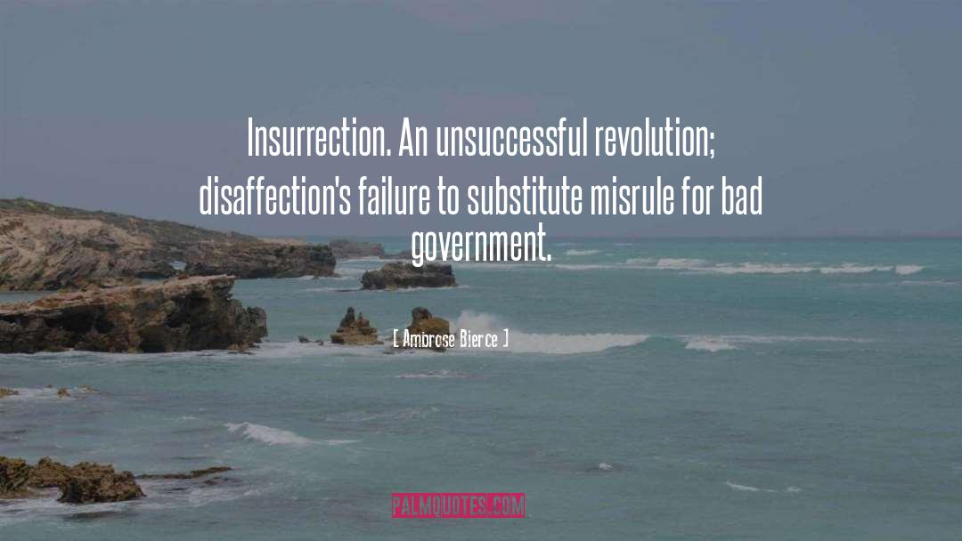 Ambrose Bierce Quotes: Insurrection. An unsuccessful revolution; disaffection's