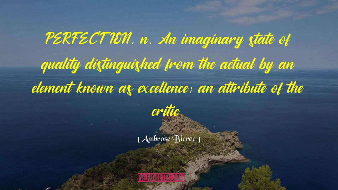 Ambrose Bierce Quotes: PERFECTION, n. An imaginary state