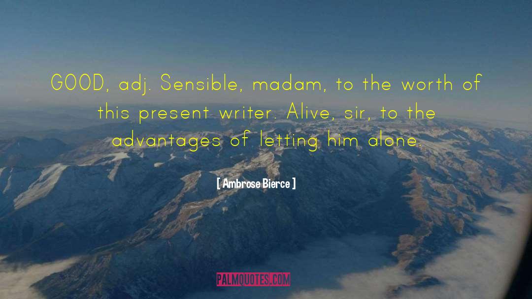 Ambrose Bierce Quotes: GOOD, adj. Sensible, madam, to