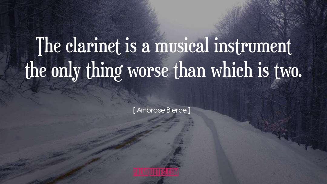 Ambrose Bierce Quotes: The clarinet is a musical