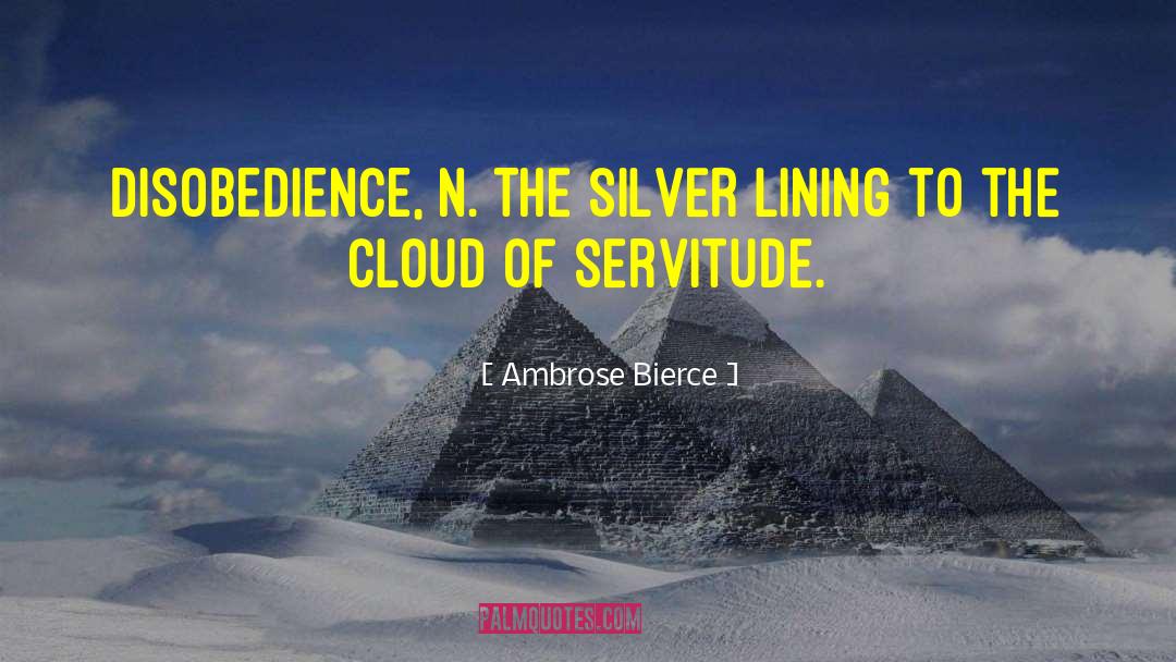 Ambrose Bierce Quotes: DISOBEDIENCE, n. The silver lining