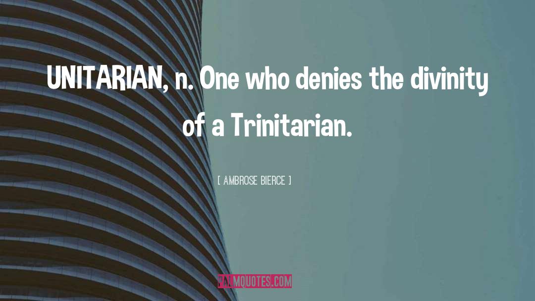 Ambrose Bierce Quotes: UNITARIAN, n. One who denies