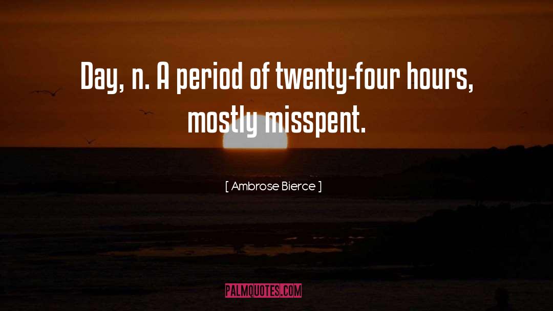 Ambrose Bierce Quotes: Day, n. A period of