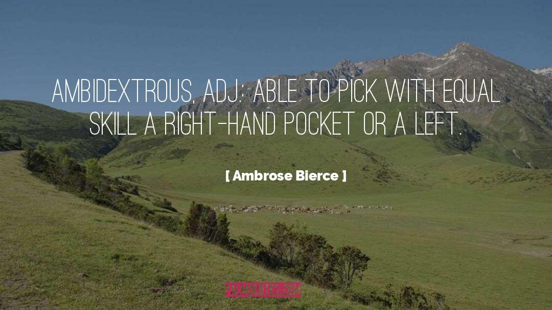 Ambrose Bierce Quotes: Ambidextrous, adj.: Able to pick