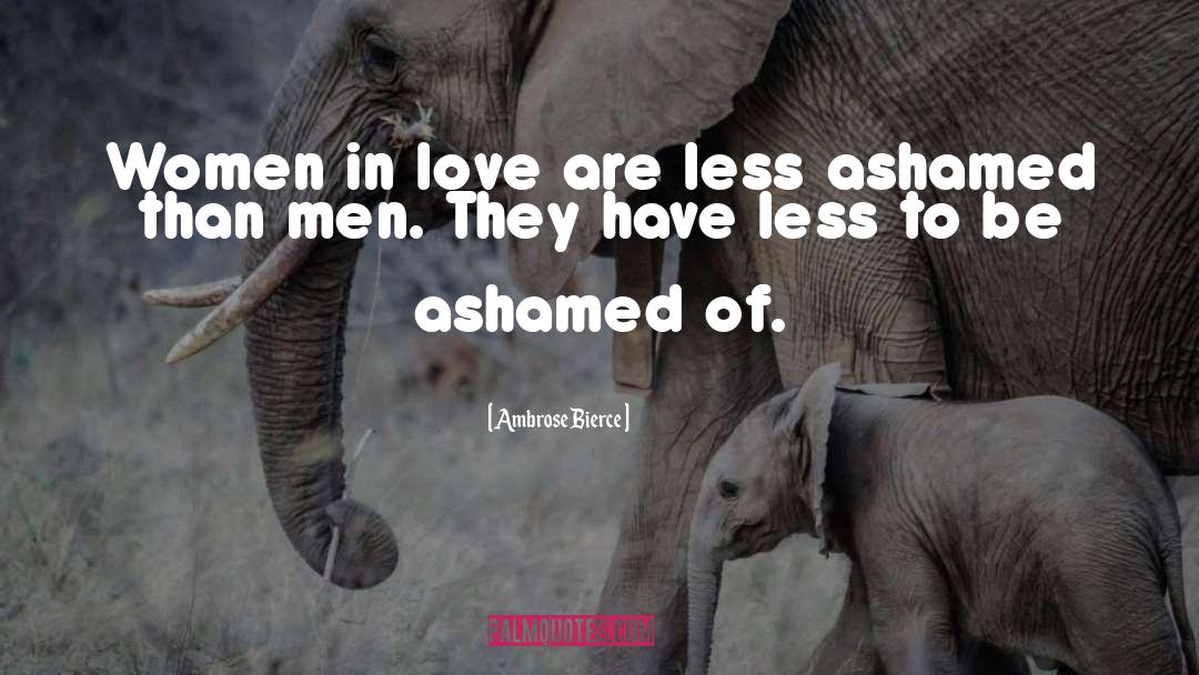 Ambrose Bierce Quotes: Women in love are less