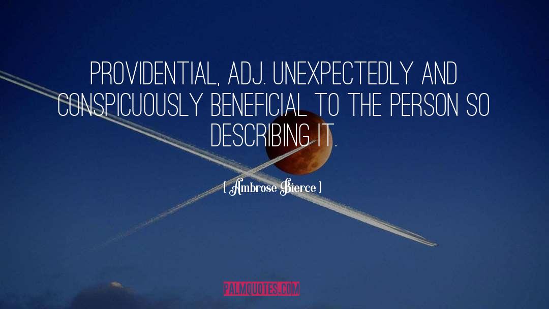 Ambrose Bierce Quotes: PROVIDENTIAL, adj. Unexpectedly and conspicuously