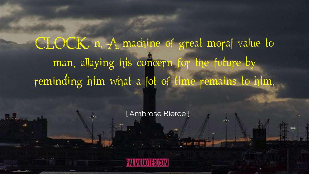Ambrose Bierce Quotes: CLOCK, n. A machine of