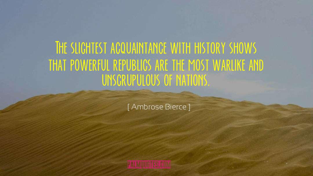 Ambrose Bierce Quotes: The slightest acquaintance with history