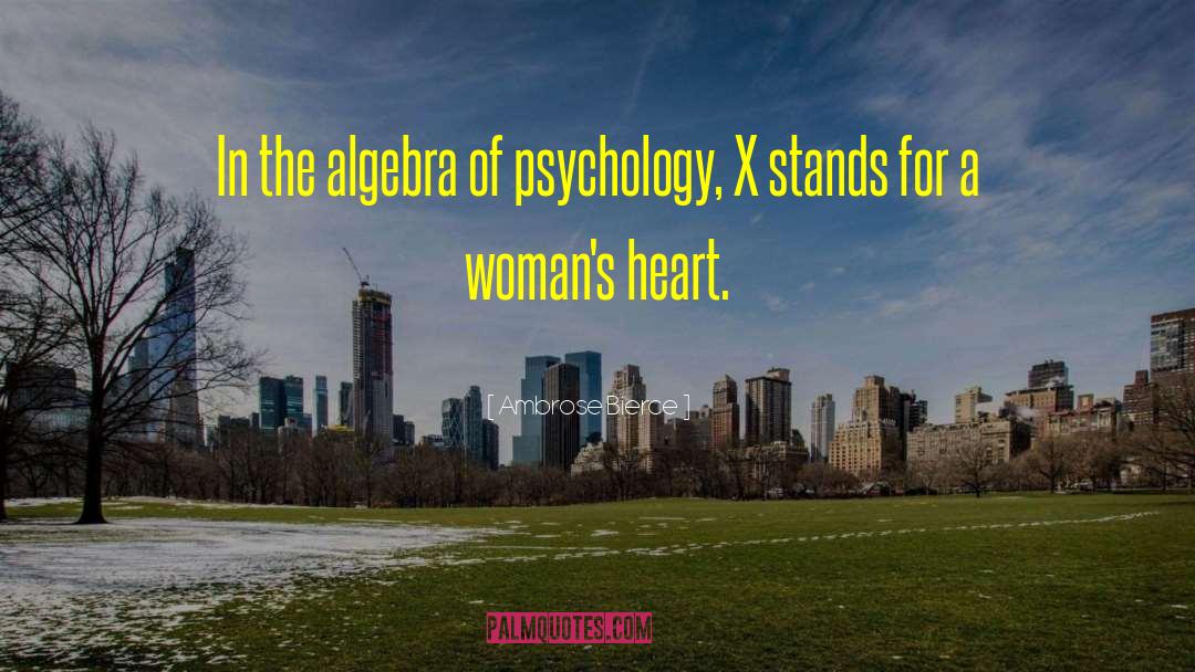 Ambrose Bierce Quotes: In the algebra of psychology,
