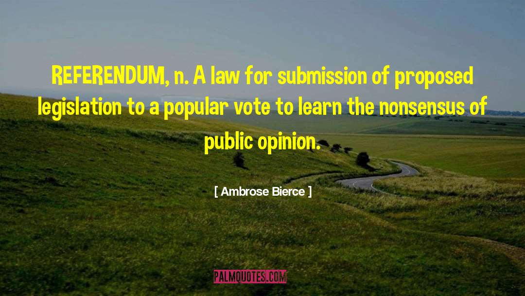 Ambrose Bierce Quotes: REFERENDUM, n. A law for