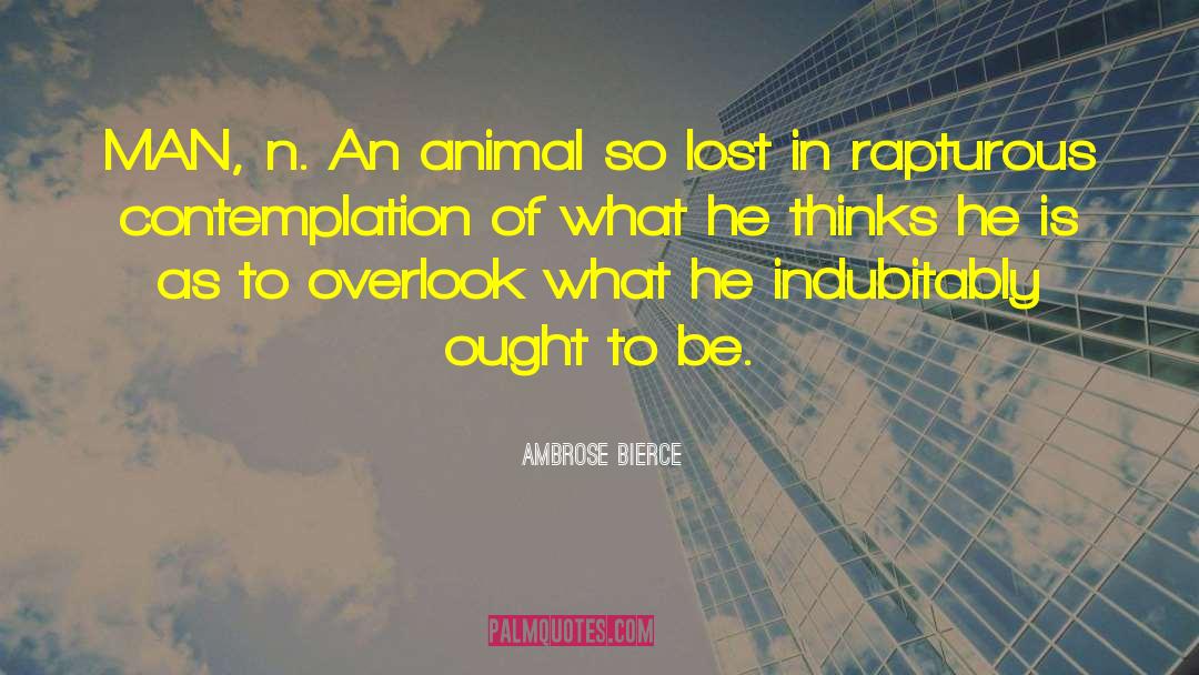 Ambrose Bierce Quotes: MAN, n. An animal so