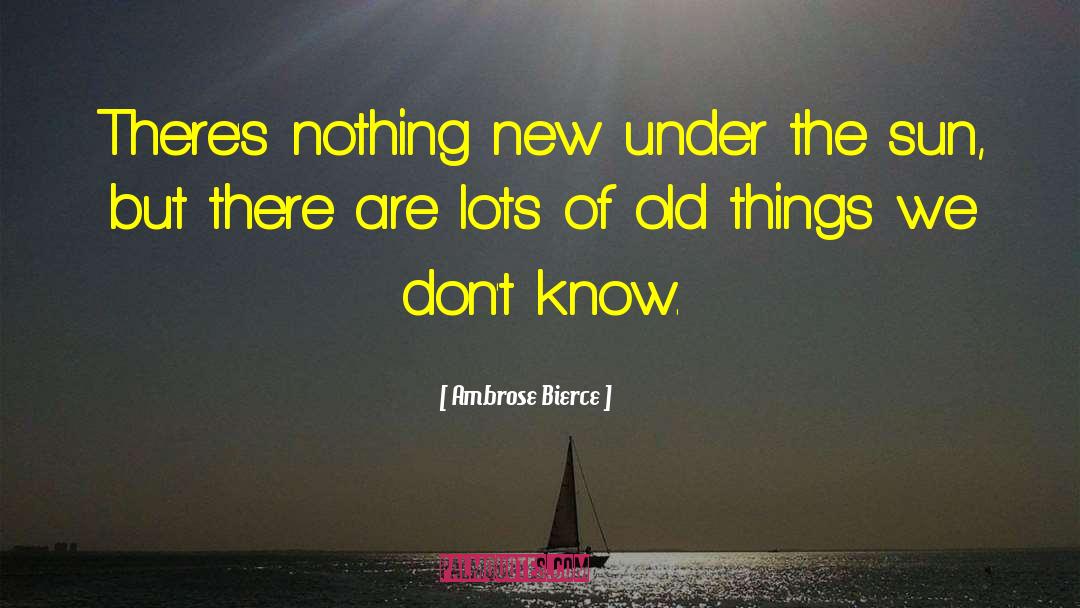 Ambrose Bierce Quotes: There's nothing new under the