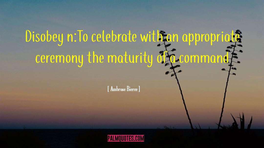 Ambrose Bierce Quotes: Disobey n:To celebrate with an