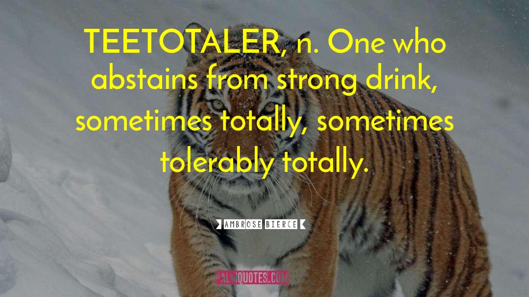 Ambrose Bierce Quotes: TEETOTALER, n. One who abstains