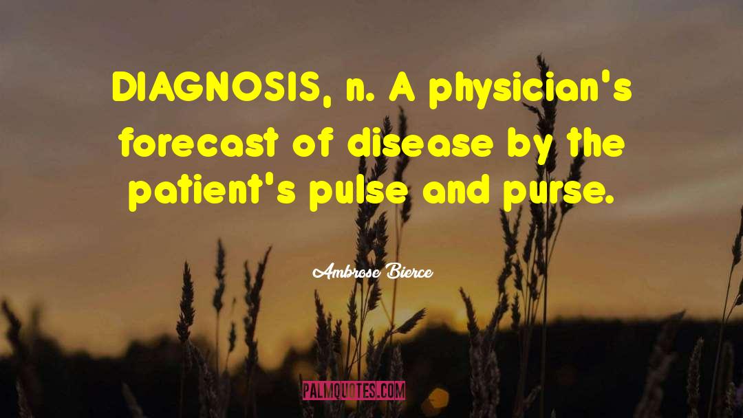 Ambrose Bierce Quotes: DIAGNOSIS, n. A physician's forecast