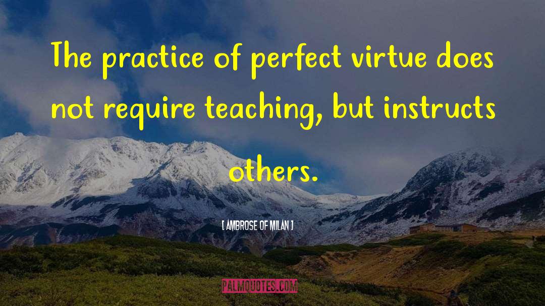 Ambrose Of Milan Quotes: The practice of perfect virtue