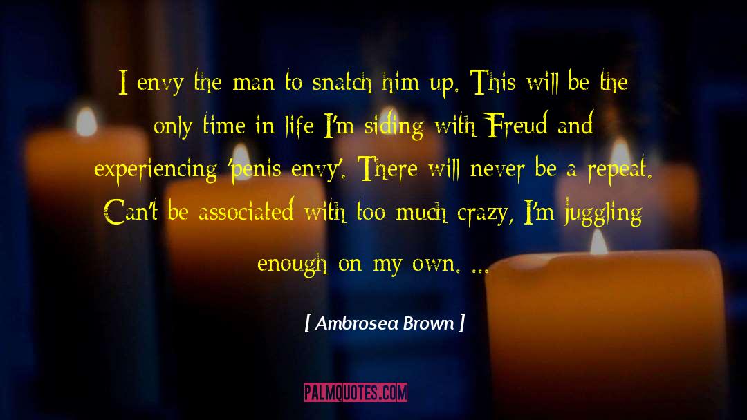Ambrosea Brown Quotes: I envy the man to