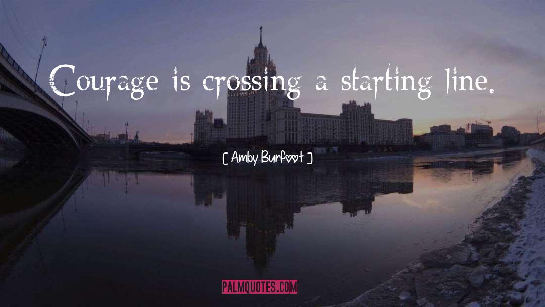 Amby Burfoot Quotes: Courage is crossing a starting