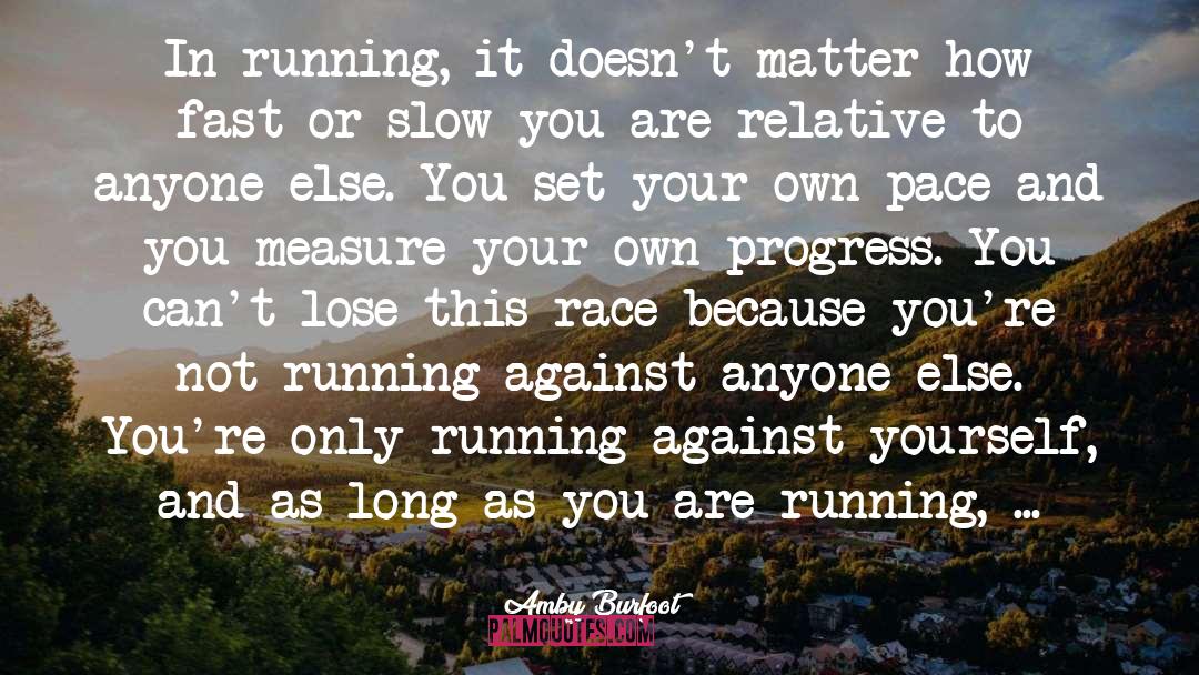 Amby Burfoot Quotes: In running, it doesn't matter