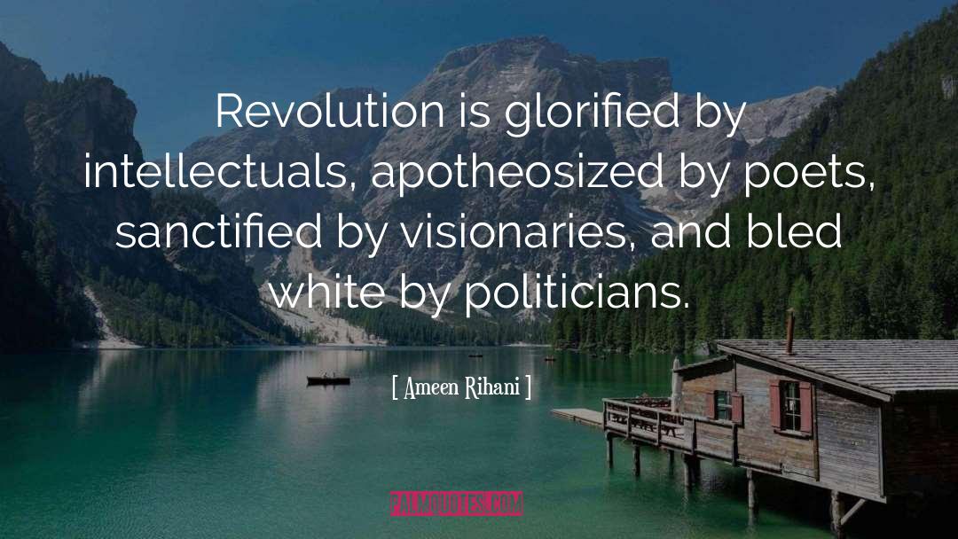 Ameen Rihani Quotes: Revolution is glorified by intellectuals,