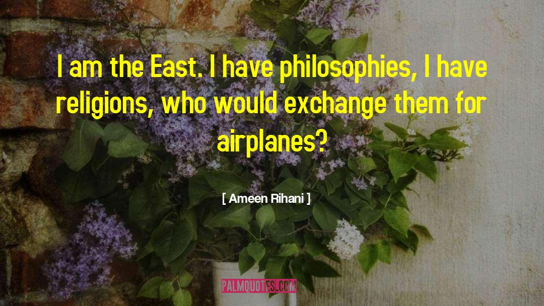 Ameen Rihani Quotes: I am the East. I