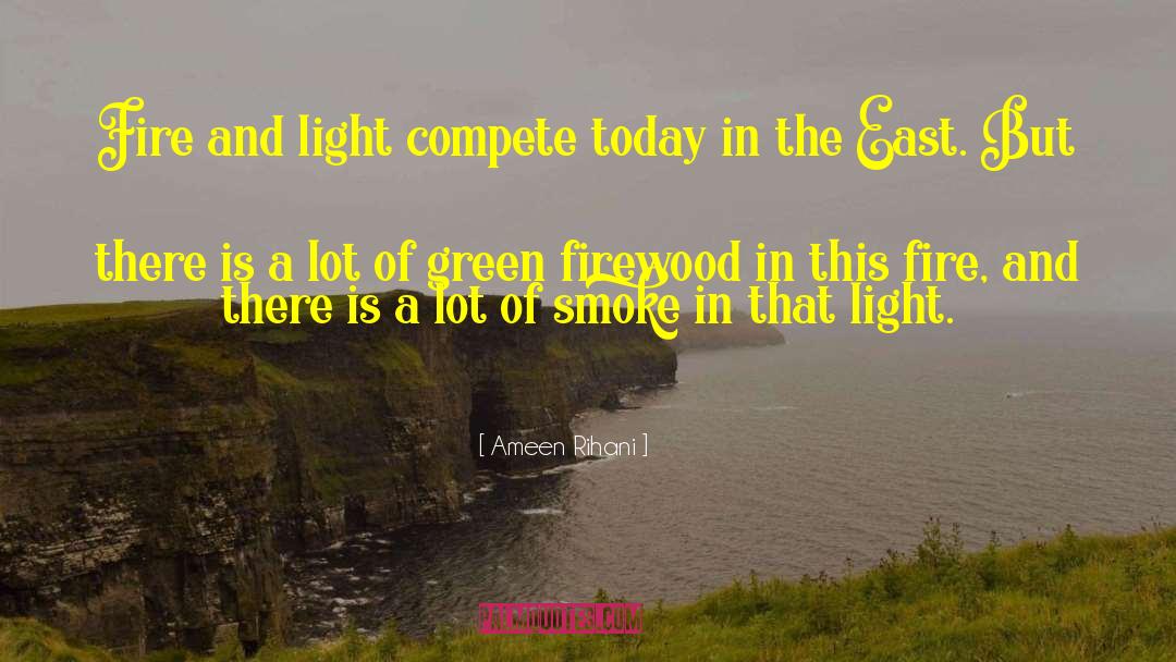 Ameen Rihani Quotes: Fire and light compete today