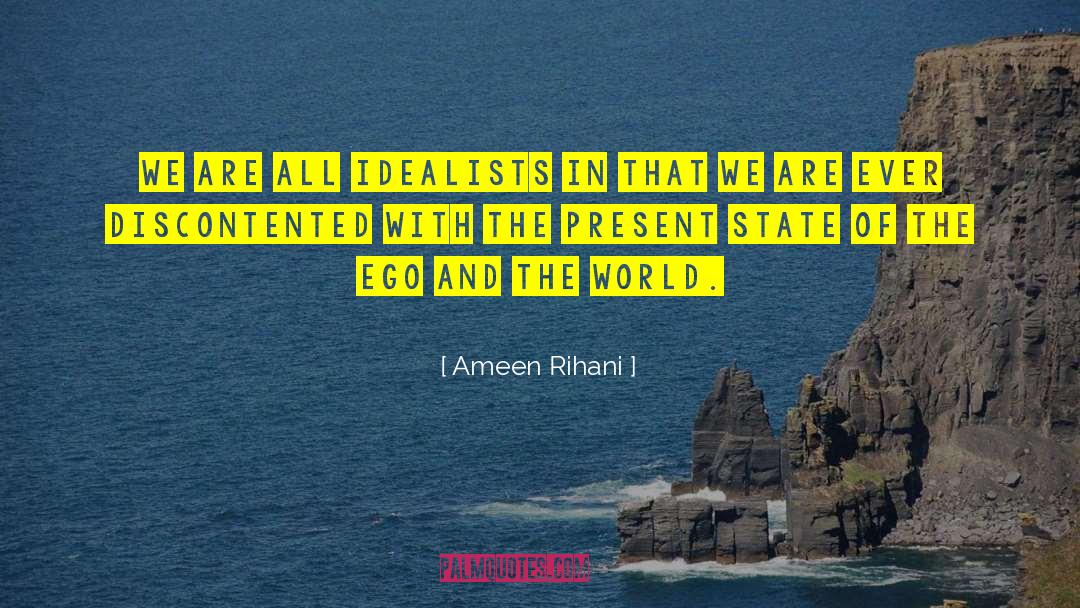 Ameen Rihani Quotes: We are all idealists in