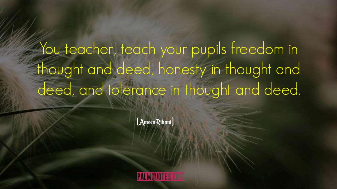 Ameen Rihani Quotes: You teacher, teach your pupils