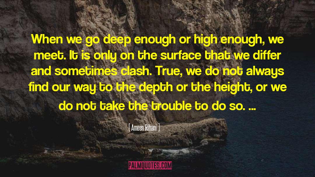 Ameen Rihani Quotes: When we go deep enough