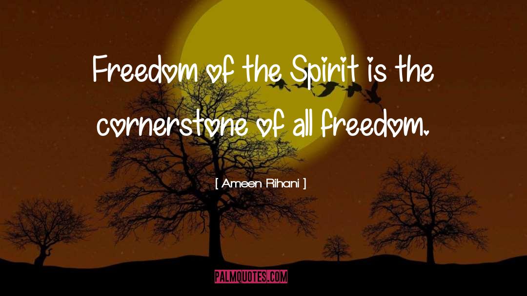 Ameen Rihani Quotes: Freedom of the Spirit is