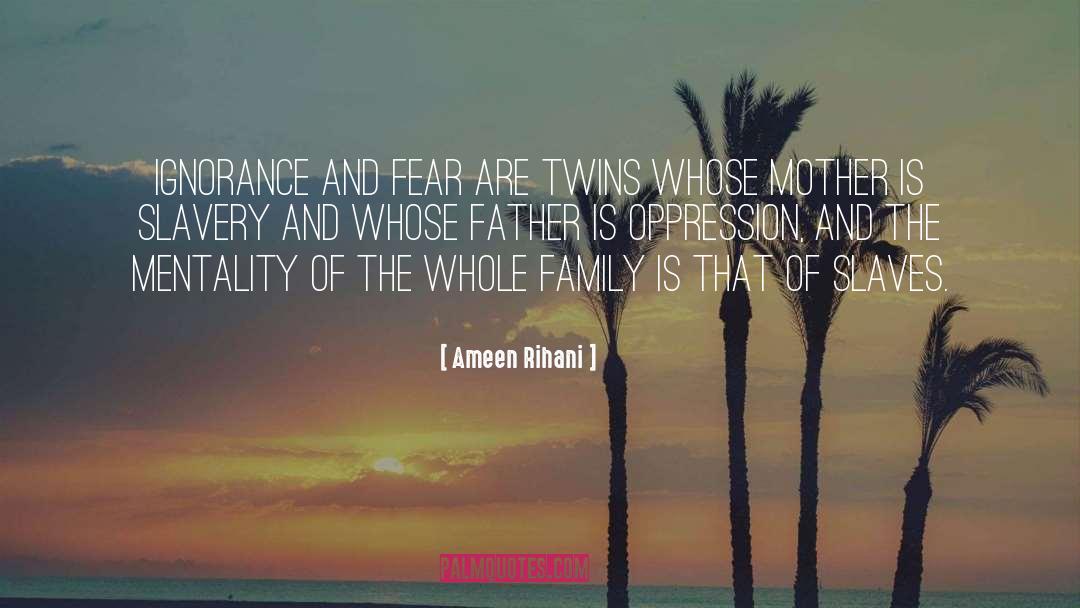 Ameen Rihani Quotes: Ignorance and fear are twins