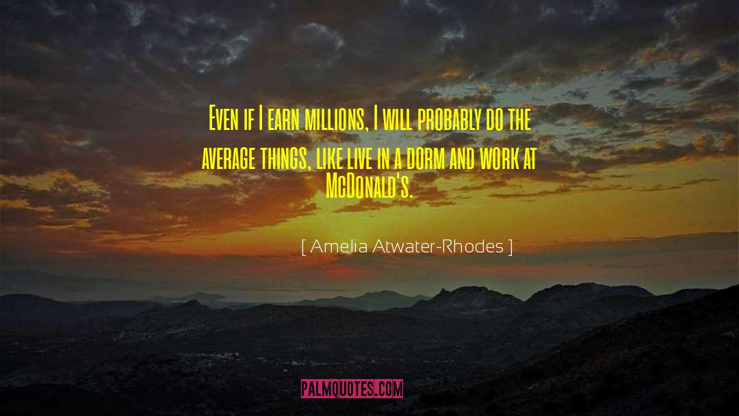 Amelia Atwater-Rhodes Quotes: Even if I earn millions,