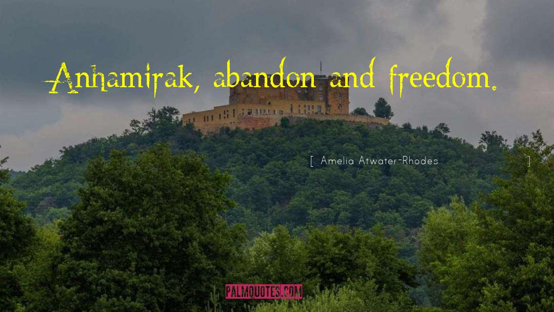 Amelia Atwater-Rhodes Quotes: Anhamirak, abandon and freedom.