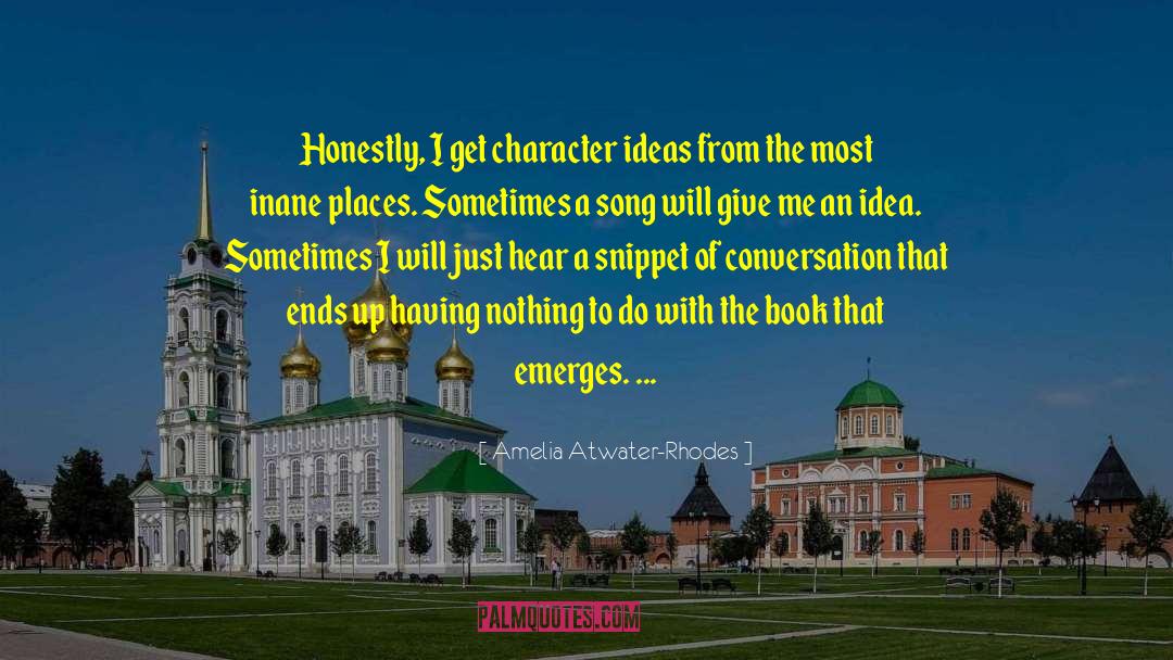 Amelia Atwater-Rhodes Quotes: Honestly, I get character ideas