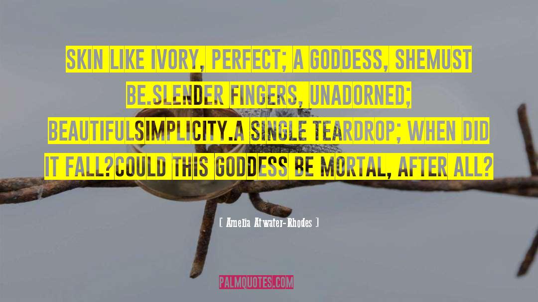 Amelia Atwater-Rhodes Quotes: Skin like ivory, perfect; A