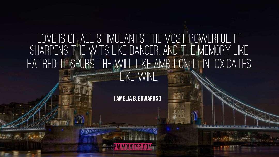 Amelia B. Edwards Quotes: Love is of all stimulants
