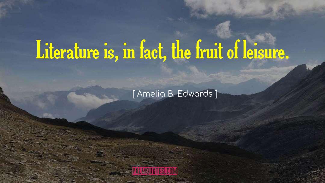 Amelia B. Edwards Quotes: Literature is, in fact, the