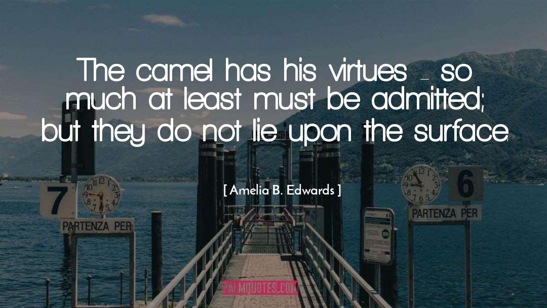 Amelia B. Edwards Quotes: The camel has his virtues