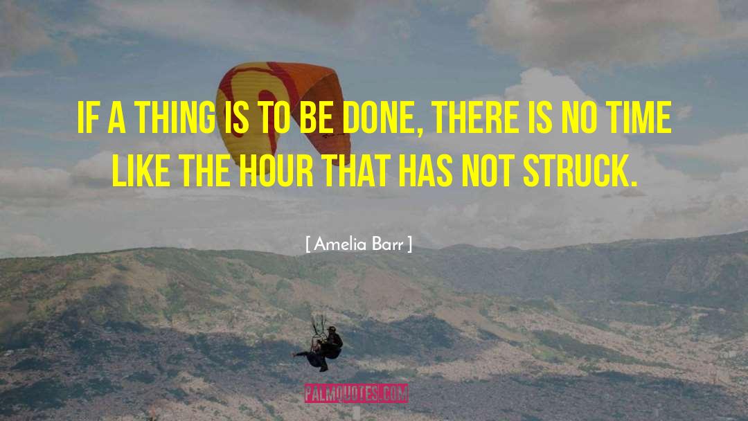 Amelia Barr Quotes: If a thing is to