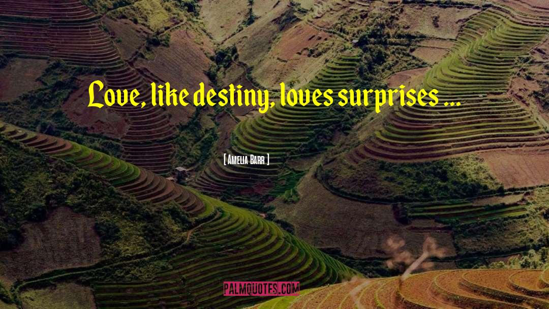 Amelia Barr Quotes: Love, like destiny, loves surprises