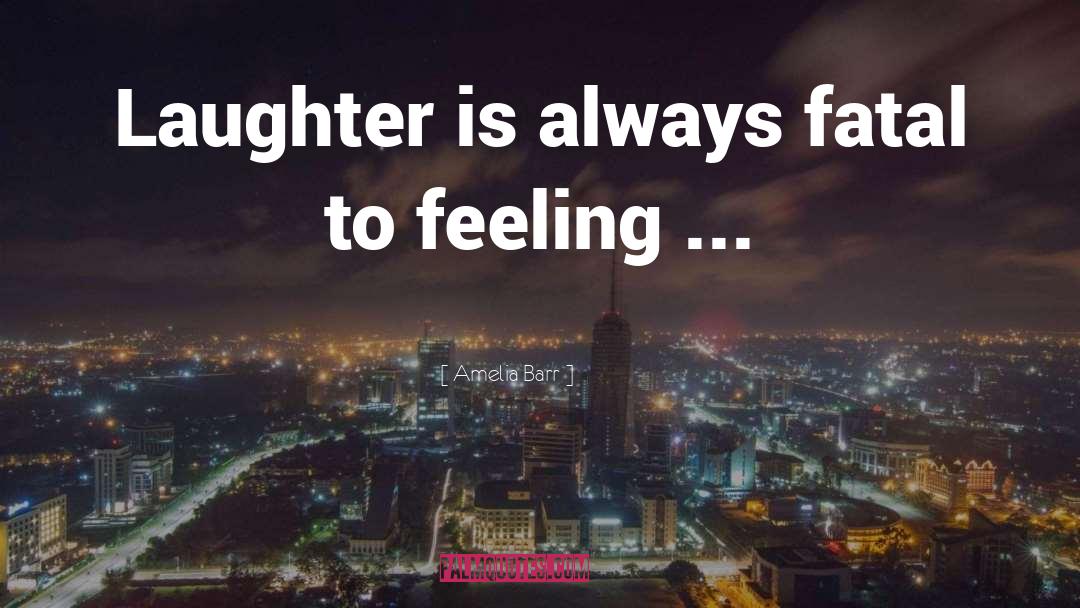 Amelia Barr Quotes: Laughter is always fatal to