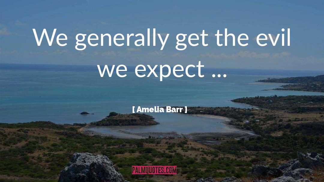 Amelia Barr Quotes: We generally get the evil